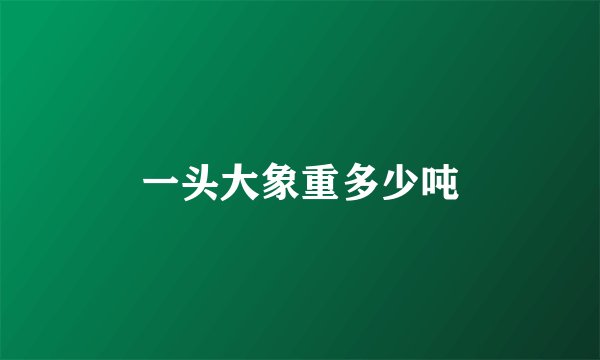 一头大象重多少吨