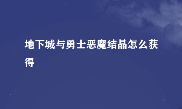 地下城与勇士恶魔结晶怎么获得