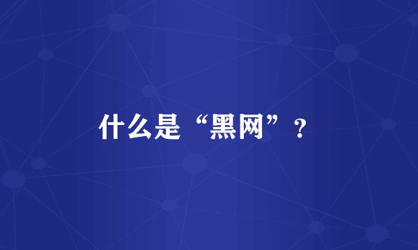 什么是“黑网”?