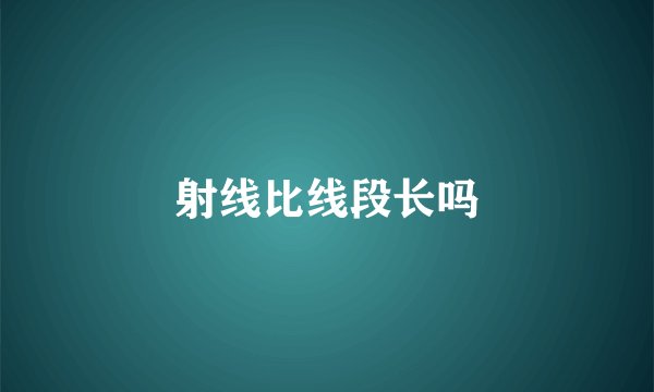 射线比线段长吗