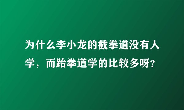 为什么李小龙的截拳道没有人学，而跆拳道学的比较多呀？