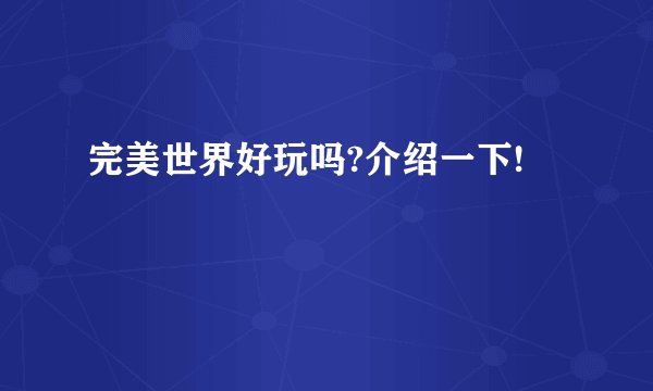 完美世界好玩吗?介绍一下!