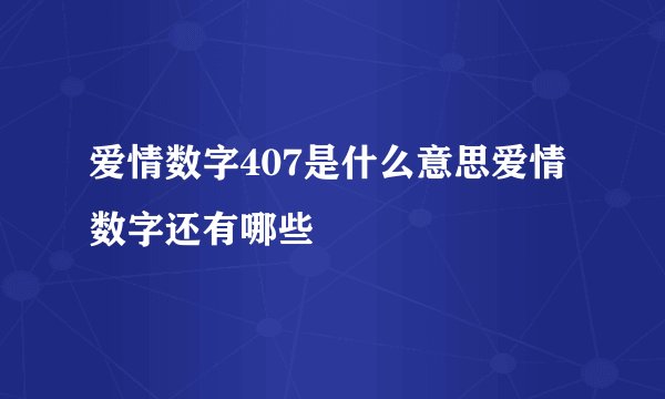 爱情数字407是什么意思爱情数字还有哪些