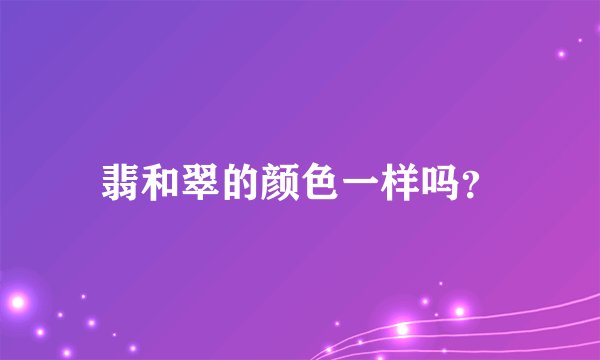 翡和翠的颜色一样吗？