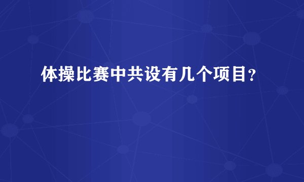 体操比赛中共设有几个项目？