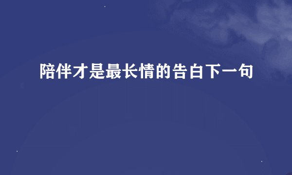 陪伴才是最长情的告白下一句
