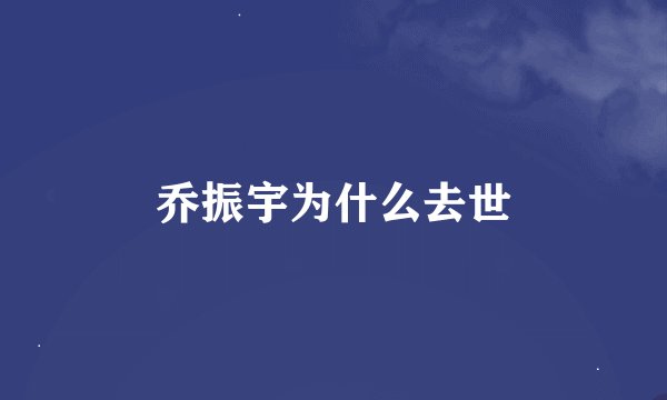 乔振宇为什么去世