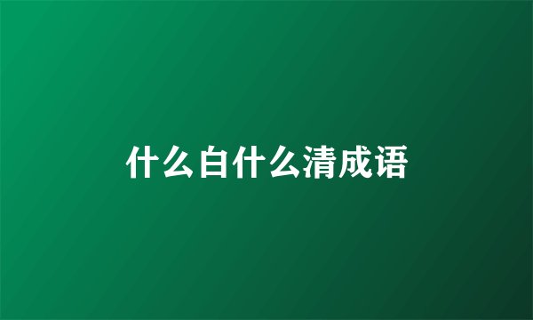 什么白什么清成语