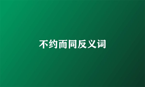 不约而同反义词