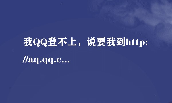 我QQ登不上，说要我到http://aq.qq.com/007恢复正常使用，我不知道怎么弄，谢谢了