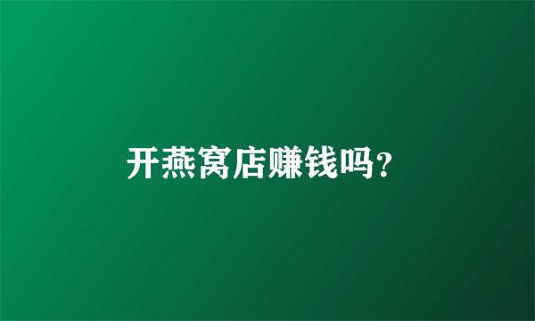 开燕窝店赚钱吗？