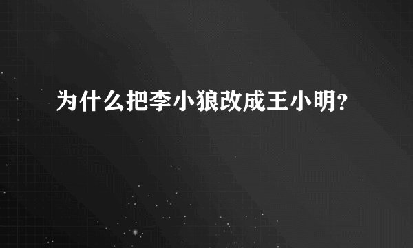 为什么把李小狼改成王小明？