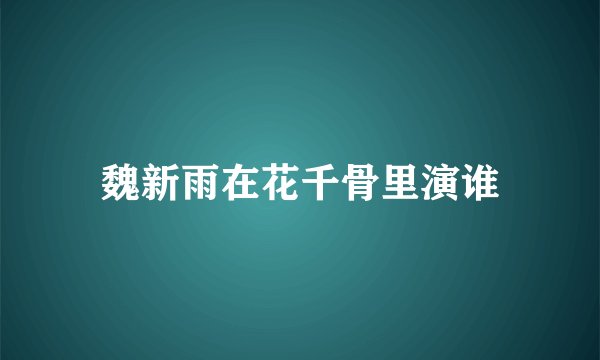 魏新雨在花千骨里演谁
