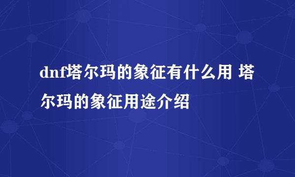 dnf塔尔玛的象征有什么用 塔尔玛的象征用途介绍