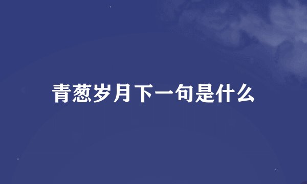 青葱岁月下一句是什么