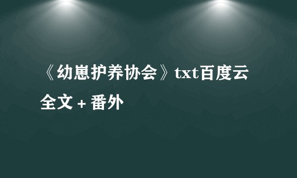 《幼崽护养协会》txt百度云全文＋番外