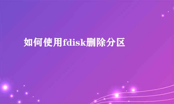 如何使用fdisk删除分区