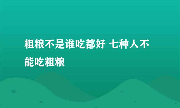 粗粮不是谁吃都好 七种人不能吃粗粮
