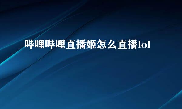 哔哩哔哩直播姬怎么直播lol