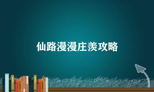 仙路漫漫庄羡攻略