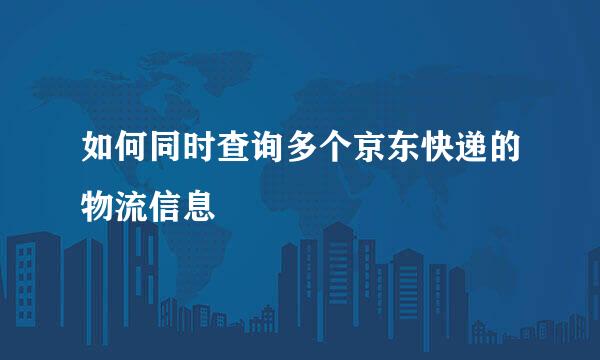 如何同时查询多个京东快递的物流信息