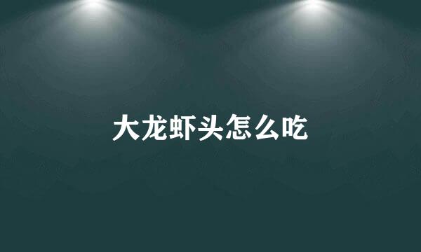 大龙虾头怎么吃