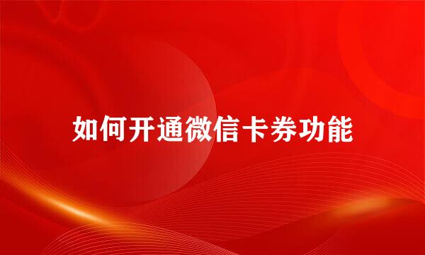如何开通微信卡券功能
