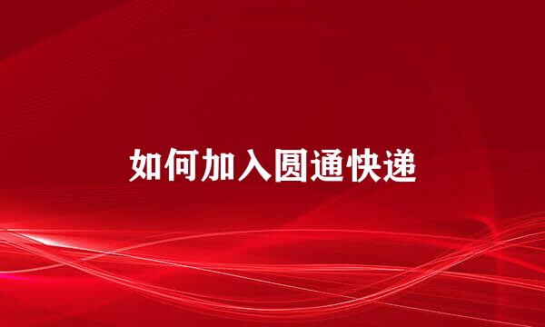 如何加入圆通快递