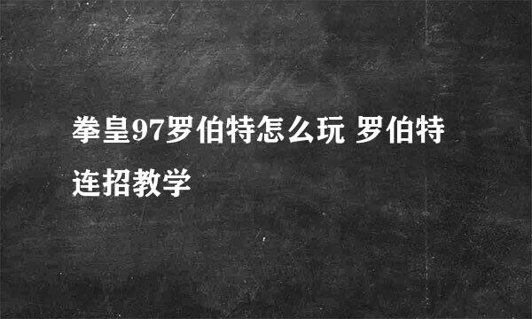 拳皇97罗伯特怎么玩 罗伯特连招教学