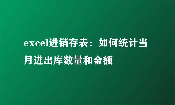 excel进销存表：如何统计当月进出库数量和金额