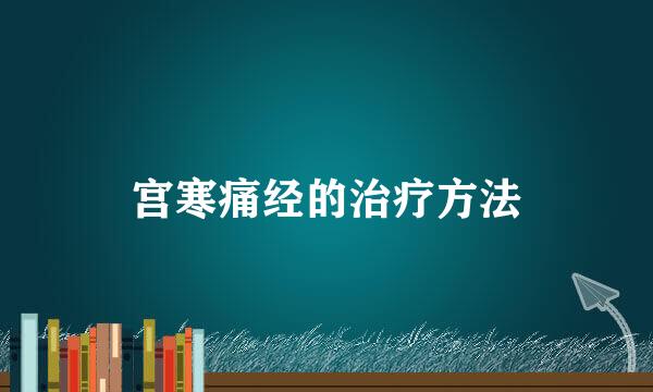 宫寒痛经的治疗方法