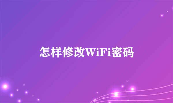 怎样修改WiFi密码