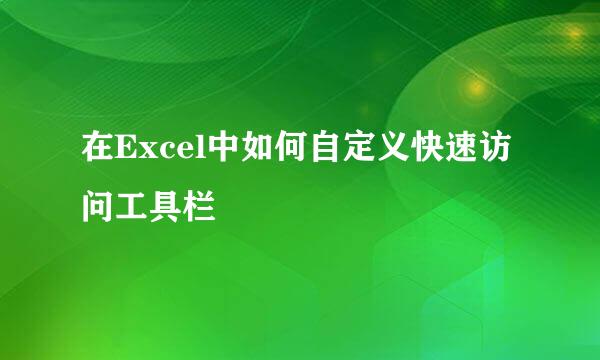在Excel中如何自定义快速访问工具栏