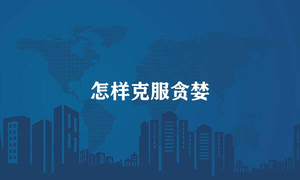 怎样克服贪婪