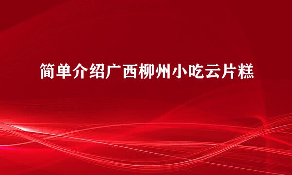 简单介绍广西柳州小吃云片糕