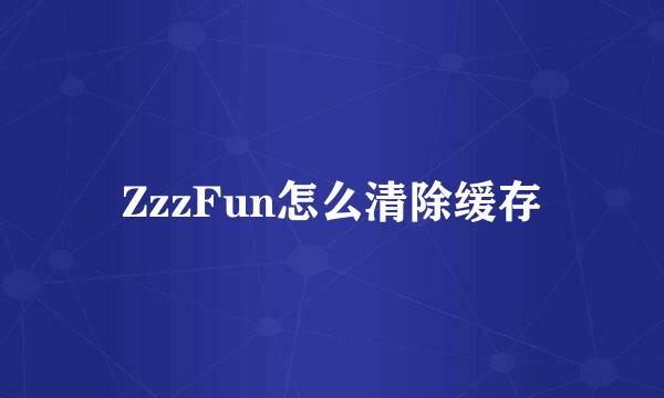 ZzzFun怎么清除缓存