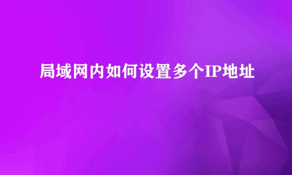 局域网内如何设置多个IP地址