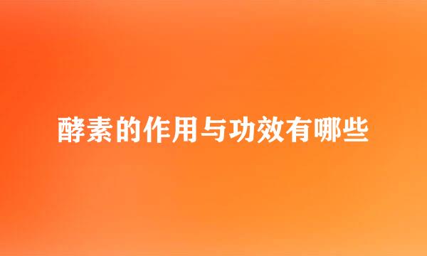 酵素的作用与功效有哪些
