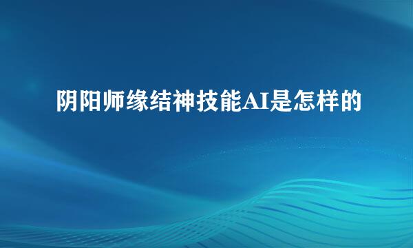 阴阳师缘结神技能AI是怎样的