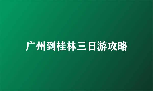广州到桂林三日游攻略