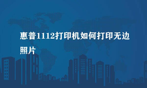 惠普1112打印机如何打印无边照片
