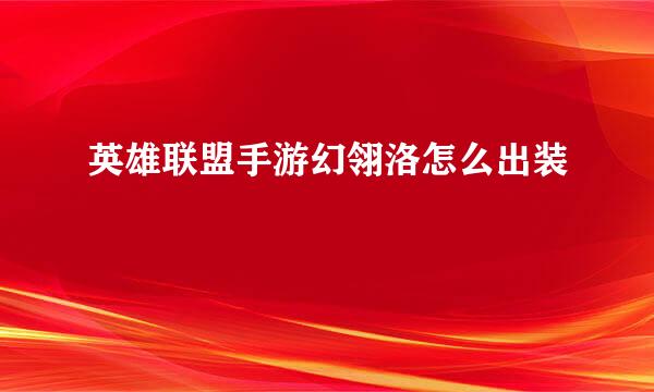 英雄联盟手游幻翎洛怎么出装