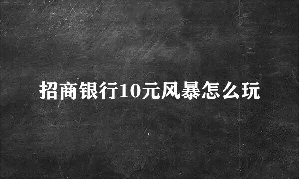 招商银行10元风暴怎么玩