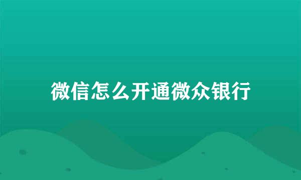 微信怎么开通微众银行