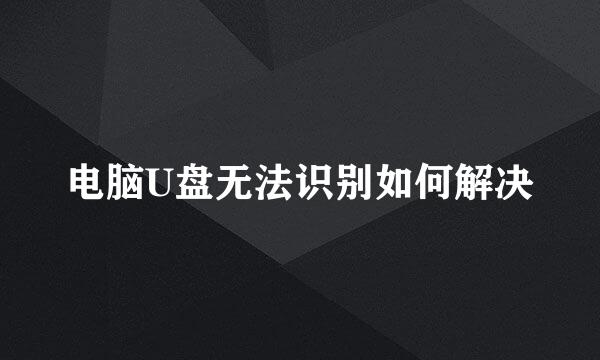 电脑U盘无法识别如何解决
