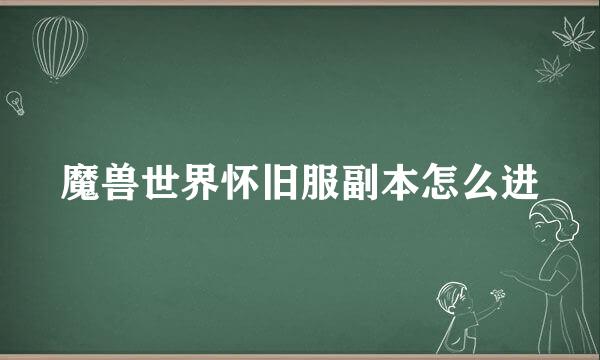魔兽世界怀旧服副本怎么进