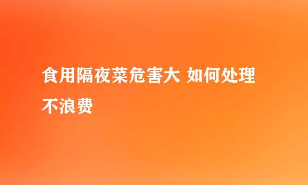 食用隔夜菜危害大 如何处理不浪费