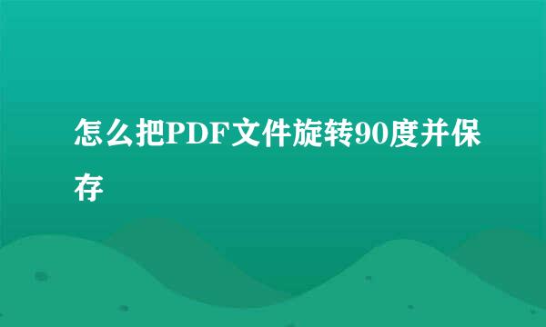 怎么把PDF文件旋转90度并保存