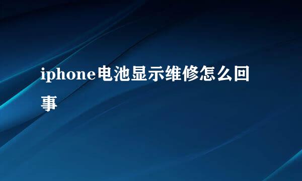 iphone电池显示维修怎么回事