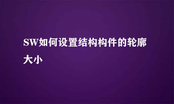 SW如何设置结构构件的轮廓大小